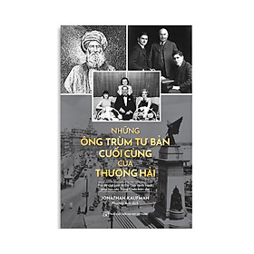 Sách - Những Ông Trùm Tư Bản Cuối Cùng Của Thượng Hải - Jonathan Kaufman - Tân Việt Books