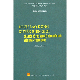 Sách - Di cư lao động xuyên biên giới của một số tộc người ở vùng biên giới VN- TQ - nhiều tác giả - KHXH