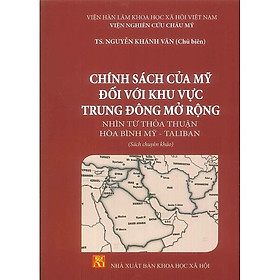 Sách - Chính sách của Mỹ đối với khu vực Trung Đông mở rộng nhìn từ thỏa thuận hòa bình Mỹ - Taliba n - NXB KHXH