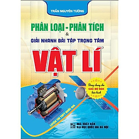 Sách - Phân Loại - Phân Tích Và Giải Nhanh Bài Tập Trọng Tâm Vật Lí Dùng Chung Các Bộ SGK Hiện Hành - Hồng Ân