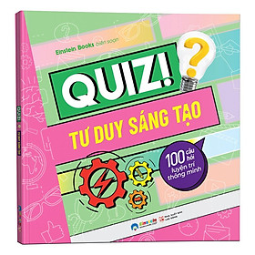 Quiz! Tư Duy Sáng Tạo : 100 Câu Hỏi Luyện Trí Thông Minh - Bản Quyền