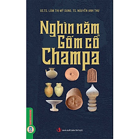 NGHÌN NĂM GỐM CỔ CHĂM PA - Lâm Thị Mỹ Dung, Nguyễn Anh Thư - Vietnambook