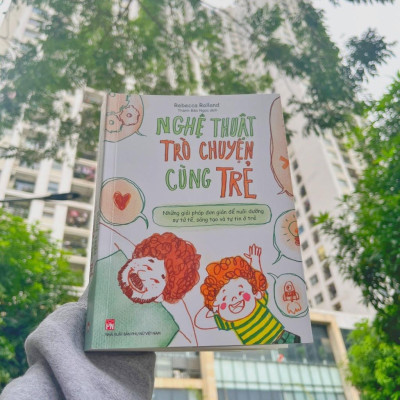 Nghệ Thuật Trò Chuyện Cùng Trẻ - Những Giải Pháp Đơn  Giản Để Nuôi Dưỡng Sự Tử Tế, Sáng Tạo Và Tự Tin Ở Trẻ