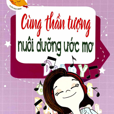 Thấu Hiểu Tâm Lý Tuổi Học Sinh - Cùng Thần Tượng Nuôi Dưỡng Ước Mơ