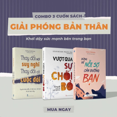 Sách: Combo 3 Cuốn Giải Phóng Bản Thân: Thay Đổi Một Suy Nghĩ Thay Đổi Cả Cuộc Đời + Đừng Để Nỗi Sợ Cản Đường Bạn + Vượt Qua Sự Chối Bỏ