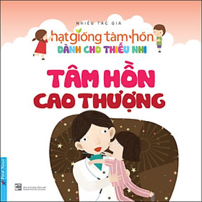 Hạt Giống Tâm Hồn Dành Cho Thiếu Nhi - Tâm Hồn Cao Thượng (Tái Bản)