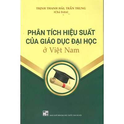 Phân Tích Hiệu Suất Của Giáo Dục Đại Học Ở Việt Nam - Trịnh Thanh Hải, Trần Trung (Đồng chủ biên)