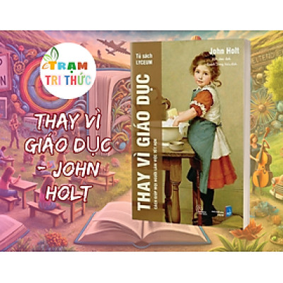 Thay vì giáo dục - John Holt - NXB Dân Trí