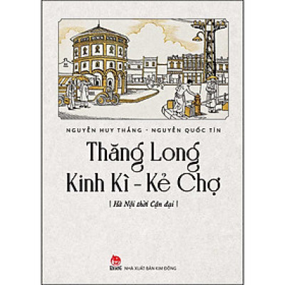 Thăng Long Kinh Kì - Kẻ Chợ - Hà Nội Thời Cận Đại