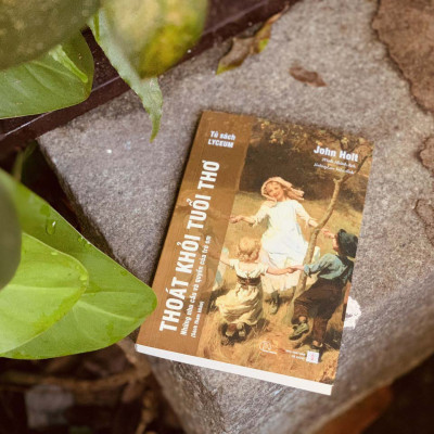 THOÁT KHỎI TUỔI THƠ - Những nhu cầu và quyền của trẻ em - John Holt