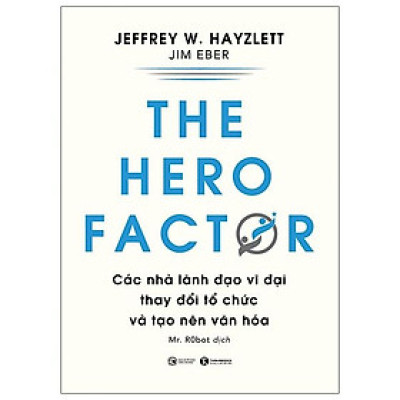 The Hero Factor - Các Nhà Lãnh Đạo Vĩ Đại Thay Đổi Tổ Chức Và Tạo Nên Văn Hóa