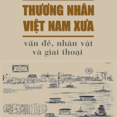 THƯƠNG NHÂN VIỆT NAM XƯA - VẤN ĐỀ, NHÂN VẬT VÀ GIAI THOẠI
