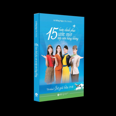 Trở Thành Sứ Giả Bầu Trời - 15 Bước Chinh Phục Ước Mơ Tiếp Viên Hàng Không (Lê Hồng Ngọc)