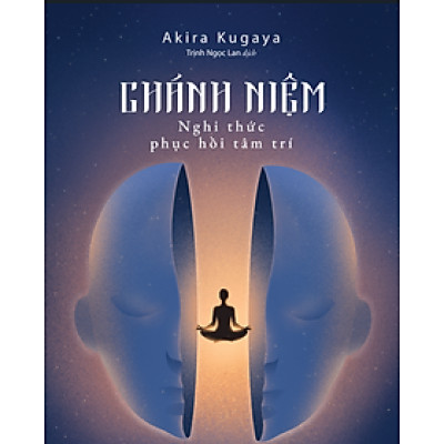 CHÁNH NIỆM - NGHI THỨC PHỤC HỒI TÂM TRÍ- Akira Kugaya - Trịnh Ngọc Lan dịch - AZ Việt Nam – NXB Thanh niên