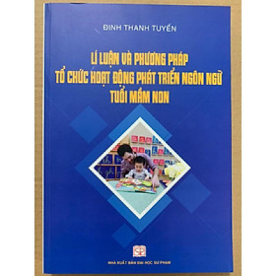 Sách - lí luận và phương pháp tổ chức hoạt động phát triển ngôn ngữ tuổi mầm non