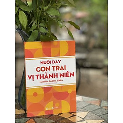 NUÔI DẠY CON TRAI VỊ THÀNH NIÊN  - Christina Trujillo Sieren –Ngô Loan dịch - Thái Hà  - NXB Lao Động