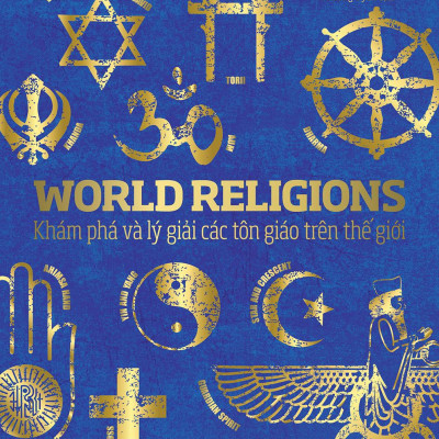 World Religions - Tôn Giáo Thế Giới - Khám Phá Và Lý Giải Các Tôn Giáo Trên Thế Giới - Bìa Cứng