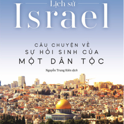 Lịch Sử Israel - Câu Chuyện Về Sự Hồi Sinh Một Dân Tộc - Daniel Gordis - Nguyễn Trung Kiên dịch - (bìa mềm áo ôm)