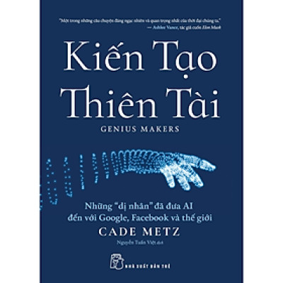 Kiến tạo thiên tài: Những "dị nhân" đã đưa AI đến với Google, Facebook và thế giới