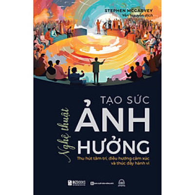 Nghệ thuật tạo sức ảnh hưởng: Thu hút tâm trí, điều hướng cảm xúc và thúc đẩy hành vi