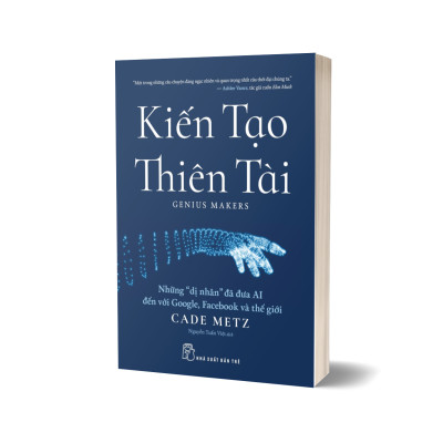 Kiến tạo thiên tài: Những "dị nhân" đã đưa AI đến với Google, Facebook và thế giới