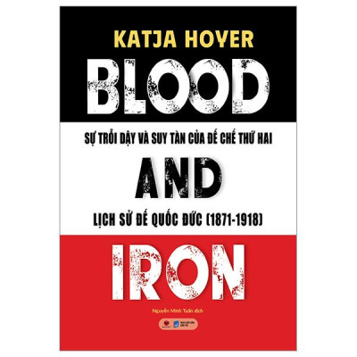Blood And Iron - Sự Trỗi Dậy Và Suy Tàn Của Đế Chế Thứ 2 - Lịch Sử Đế Quốc Đức (1871-1918)