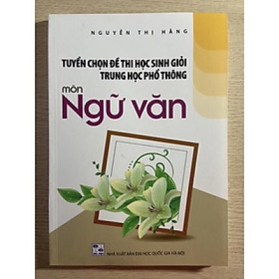 Sách - Tuyển chọn đề thi học sinh giỏi trung học phổ thông môn ngữ văn