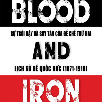 Blood And Iron - Sự Trỗi Dậy Và Suy Tàn Của Đế Chế Thứ 2 - Lịch Sử Đế Quốc Đức (1871-1918)