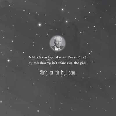 Sinh Ra Từ Bụi Sao - Định Hình Thế Giới Và Bản Thân Qua Cuộc Đối Thoại Với Các Nhà Khoa Học