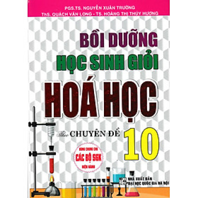 BỒI DƯỠNG HỌC SINH GIỎI HÓA HỌC 10 THEO CHUYÊN ĐỀ (BIÊN SOẠN THEO CHƯƠNG TRÌNH GDPT MỚI)