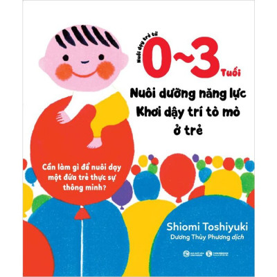 Nuôi Dạy Trẻ Từ 0 - 3 Tuổi: Nuôi Dưỡng Năng Lực - Khơi Dậy Trí Tò Mò Ở Trẻ