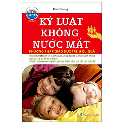 Kỷ Luật Không Nước Mắt - Phương Pháp Giáo Dục Trẻ Hiệu Quả (Tái Bản 2023)