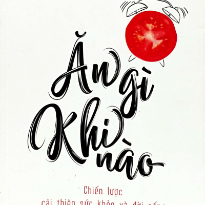 Ăn Gì Khi Nào - Chiến Lược Cải Thiện Sức Khỏe Và Đời Sống Bằng Thực Phẩm