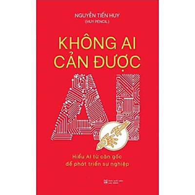 Không Ai Cản Được AI: Hiểu AI Từ Căn Gốc Để Phát Triển Sự Nghiệp