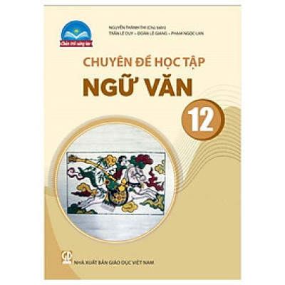 Sách giáo khoa Chuyên đề học tập Ngữ Văn 12- Chân Trời Sáng Tạo (Kèm Nilon bọc Sách)