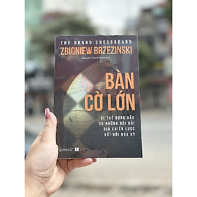 BÀN CỜ LỚN – Zbigniew Brzezinsk - Nguyễn Thanh Xuân dịch – Omega Plus - NXB Hà Nội 