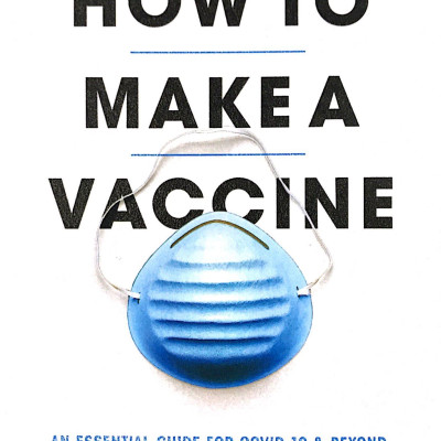 How To Make A Vaccine: An Essential Guide For COVID-19 And Beyond