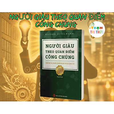 Người giàu theo quan điểm công chúng – Định kiến hay thực tế? - Rainer Zitelmann - Nhà Xuất Bản Tri Thức