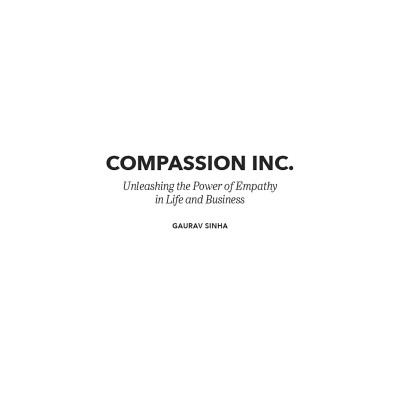 Compassion Inc.: Unleashing the Power of Empathy in Life and Business