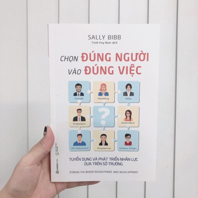 Chọn đúng người vào đúng việc: Tuyển dụng và phát triển nhân lực dựa trên sở trường (Strengths-Based Recruitment and Development) - Tác giả: Sally Bibb