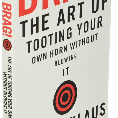Brag!: The Art Of Tooting Your Own Horn Without Blowing It