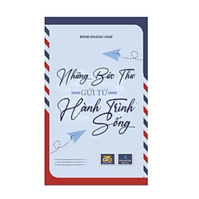 Sách - Những bức thư gửi từ hành trình sống - Tác giả Đinh Hoàng Anh