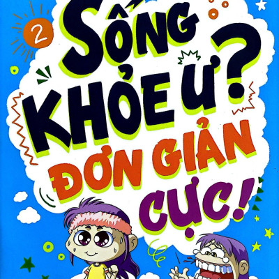 Kỹ Năng Sinh Tồn Cho Trẻ - Tập 2: Sống Khỏe Ư Đơn Giản Cực! (Tái Bản)