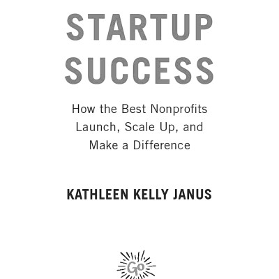 Social Startup Success: How The Best Nonprofits Launch, Scale Up, And Make A Difference