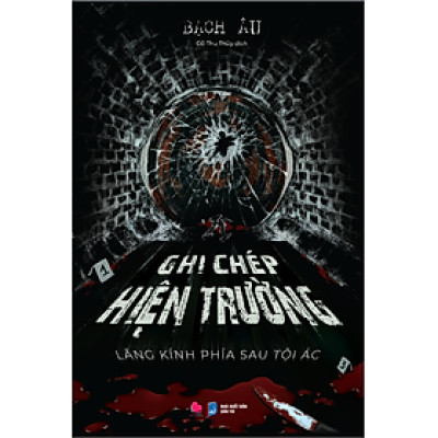 Sách GHI CHÉP HIỆN TRƯỜNG - LĂNG KÍNH PHÍA SAU TỘI ÁC