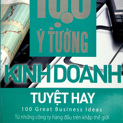 100 Ý Tưởng Kinh Doanh Tuyệt Hay (Tái Bản)