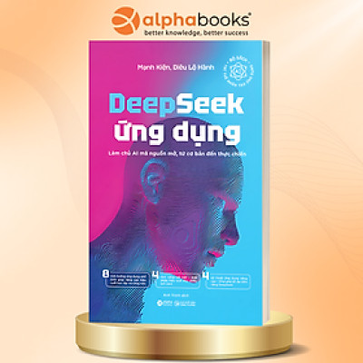 DEEPSEEK ỨNG DỤNG - LÀM CHỦ AI MÃ NGUỒN MỞ, TỪ CƠ BẢN ĐẾN THỰC CHIẾN - Mạnh Kiện & Diêu Lộ Hành – Alphabooks – NXB Công Thương