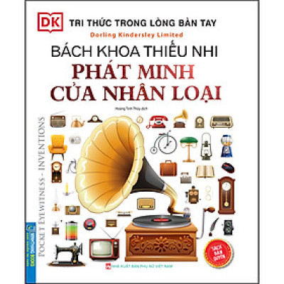 Tri Thức Trong Lòng Bàn Tay - Bách Khoa Thiếu Nhi Phát Minh Của Nhân Loại
