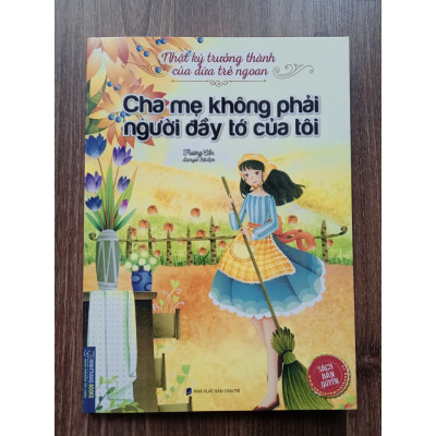 Nhật Ký Trưởng Thành Cúa Đứa Trẻ Ngoan - Cha Mẹ Không Phải Người Đầy Tớ Của Tôi (Tái Bản)