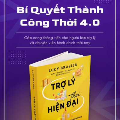 Sách TRỢ LÝ THỜI HIỆN ĐẠI - BÍ QUYẾT THÀNH CÔNG CHO NGƯỜI LÀM TRỢ LÝ & CHUYÊN VIÊN HÀNH CHÍNH THỜI 4.0